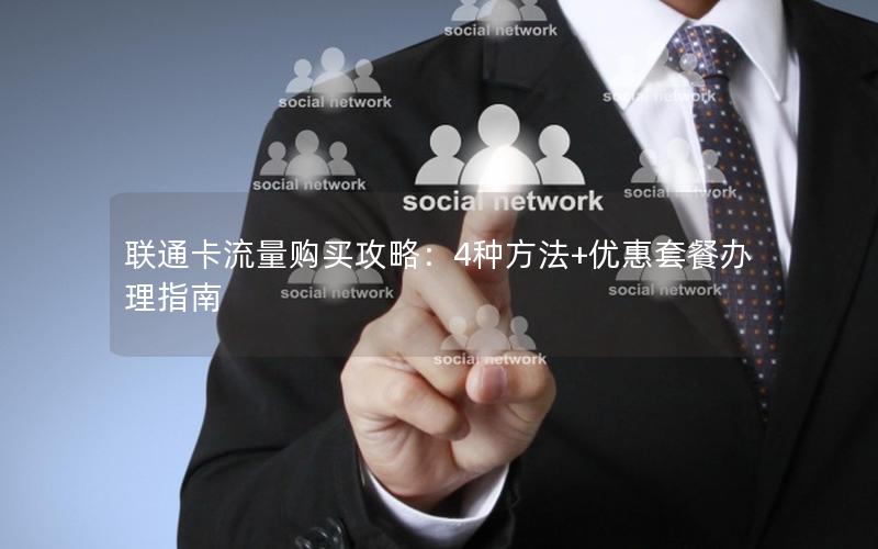 联通卡流量购买攻略：4种方法+优惠套餐办理指南