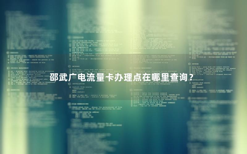 邵武广电流量卡办理点在哪里查询？