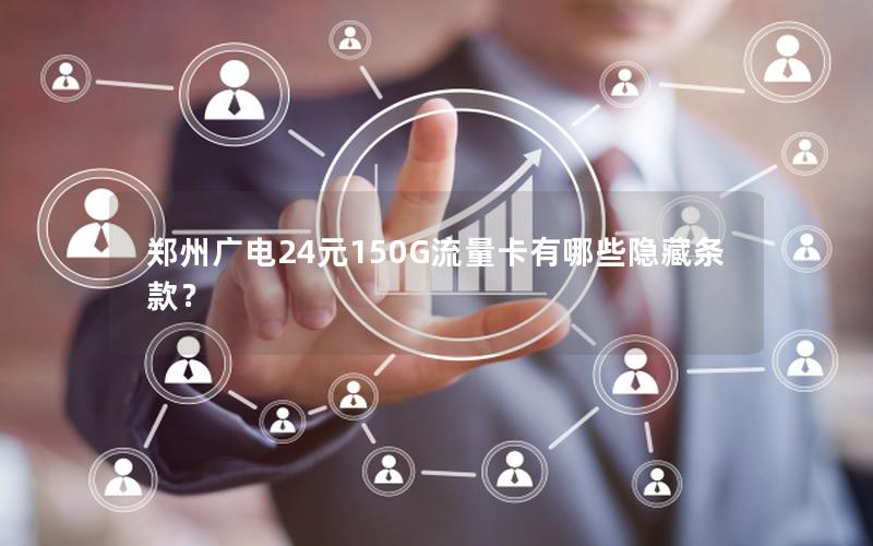 郑州广电24元150G流量卡有哪些隐藏条款？