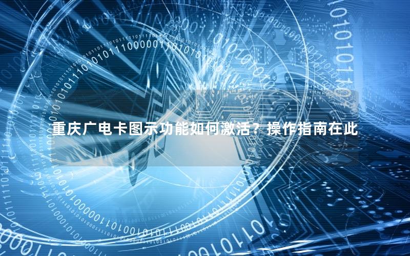 重庆广电卡图示功能如何激活？操作指南在此