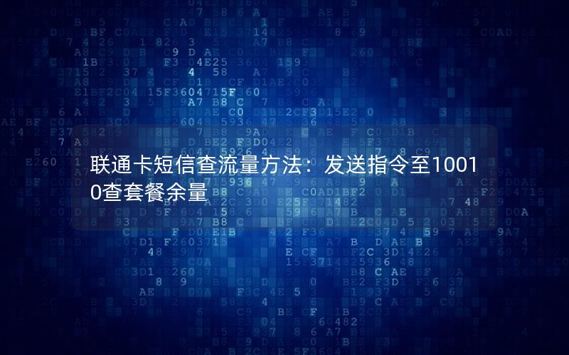 联通卡短信查流量方法：发送指令至10010查套餐余量