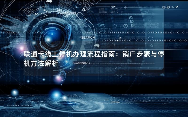 联通卡线上停机办理流程指南：销户步骤与停机方法解析