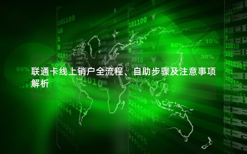联通卡线上销户全流程、自助步骤及注意事项解析