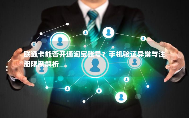 联通卡能否开通淘宝账号？手机验证异常与注册限制解析