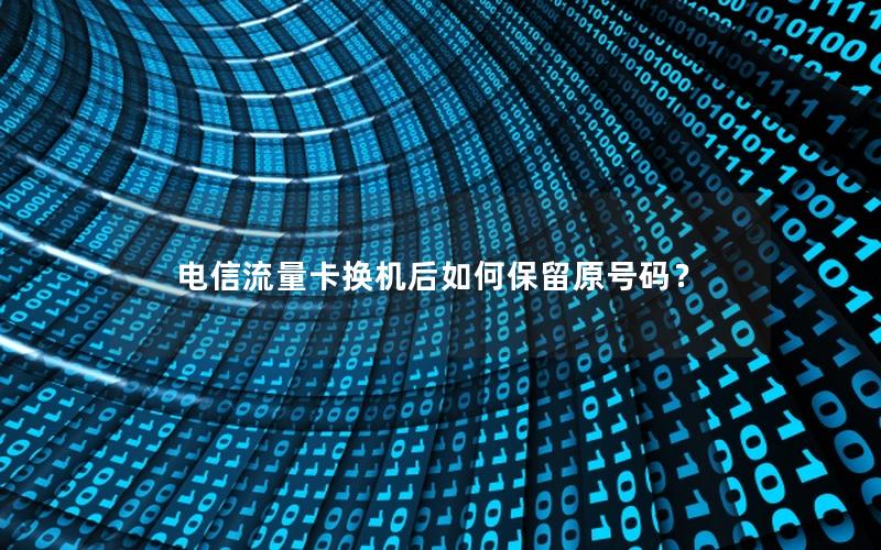 电信流量卡换机后如何保留原号码？