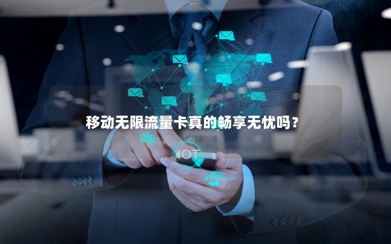 移动无限流量卡真的畅享无忧吗？