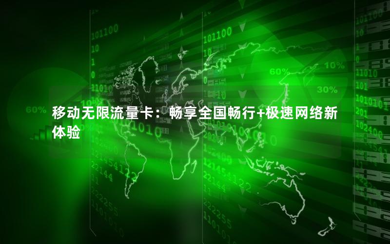 移动无限流量卡：畅享全国畅行+极速网络新体验