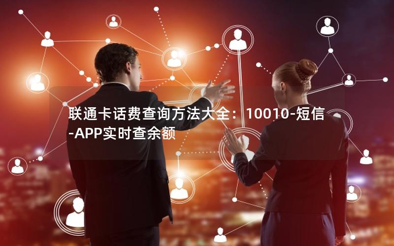 联通卡话费查询方法大全：10010-短信-APP实时查余额