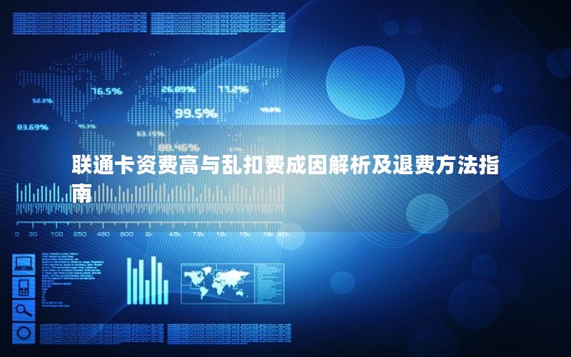 联通卡资费高与乱扣费成因解析及退费方法指南