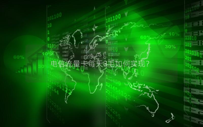 电信流量卡每天3毛如何实现？
