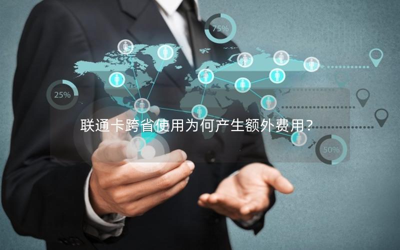 联通卡跨省使用为何产生额外费用？