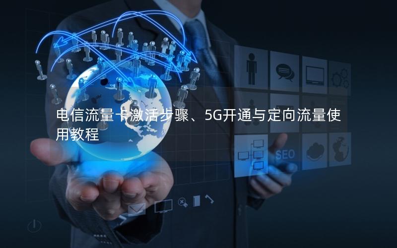 电信流量卡激活步骤、5G开通与定向流量使用教程