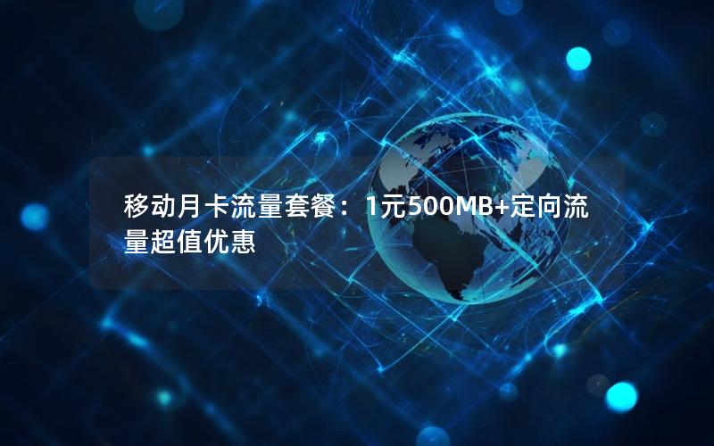 移动月卡流量套餐：1元500MB+定向流量超值优惠