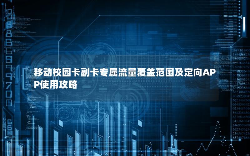 移动校园卡副卡专属流量覆盖范围及定向APP使用攻略
