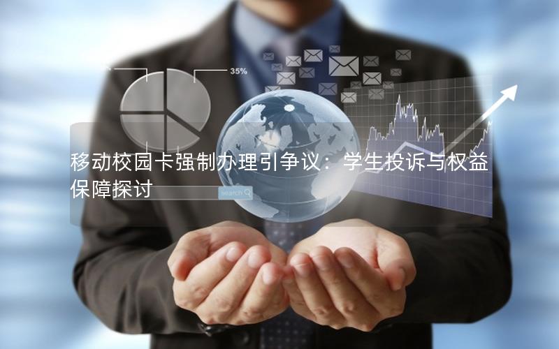 移动校园卡强制办理引争议：学生投诉与权益保障探讨