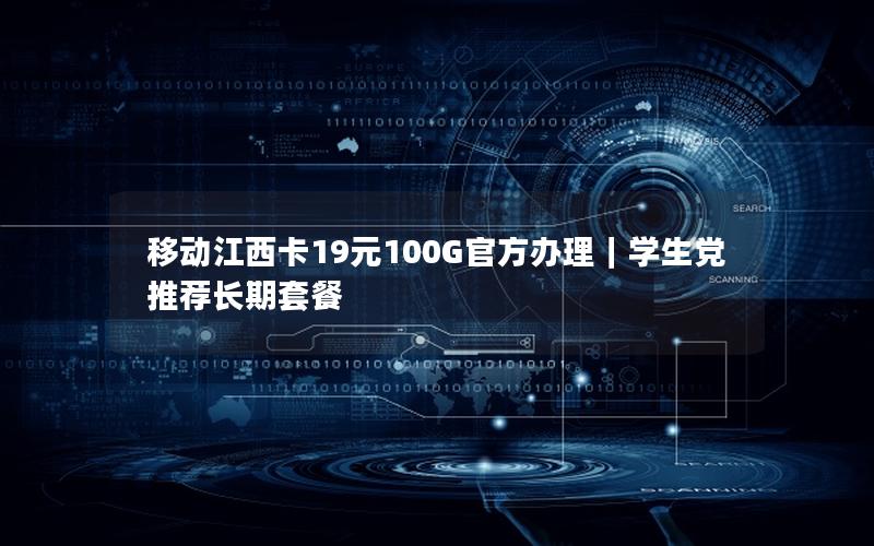移动江西卡19元100G官方办理｜学生党推荐长期套餐