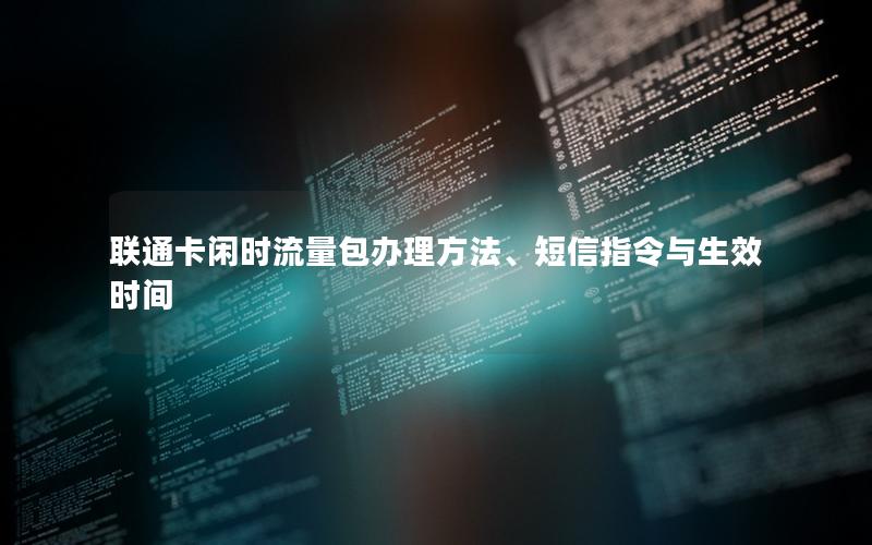 联通卡闲时流量包办理方法、短信指令与生效时间