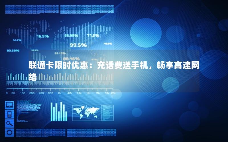联通卡限时优惠：充话费送手机，畅享高速网络