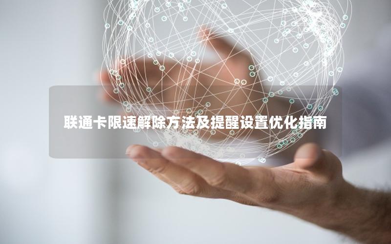 联通卡限速解除方法及提醒设置优化指南