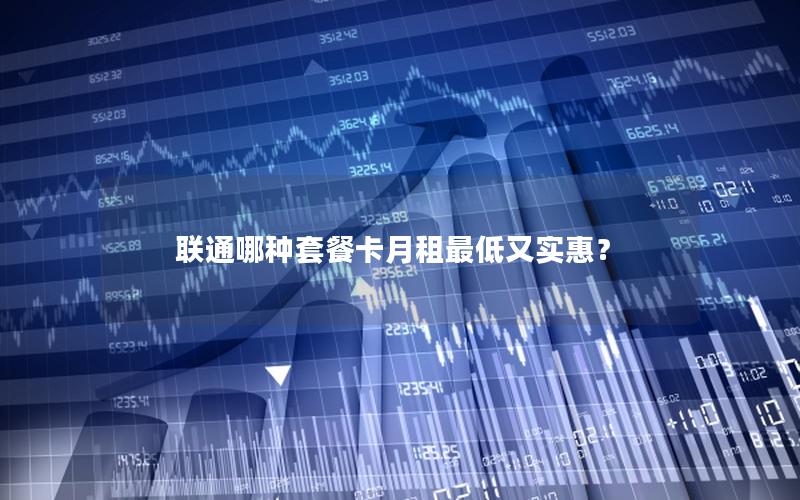 联通哪种套餐卡月租最低又实惠？