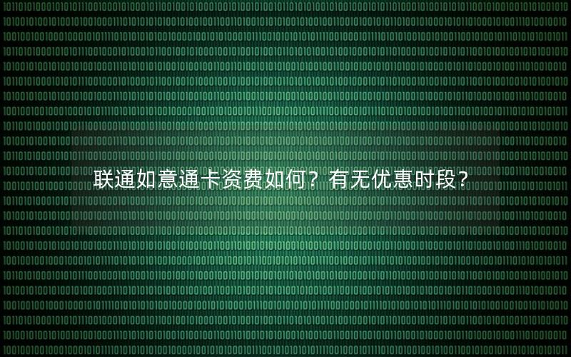 联通如意通卡资费如何？有无优惠时段？