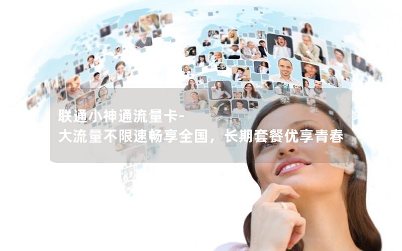 联通小神通流量卡-大流量不限速畅享全国，长期套餐优享青春