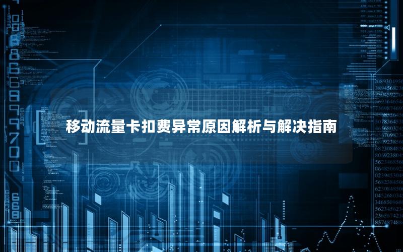 移动流量卡扣费异常原因解析与解决指南