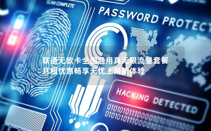 联通无敌卡全国通用真无限流量套餐 月租优惠畅享无忧上网新体验