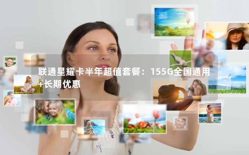 联通星耀卡半年超值套餐：155G全国通用+长期优惠