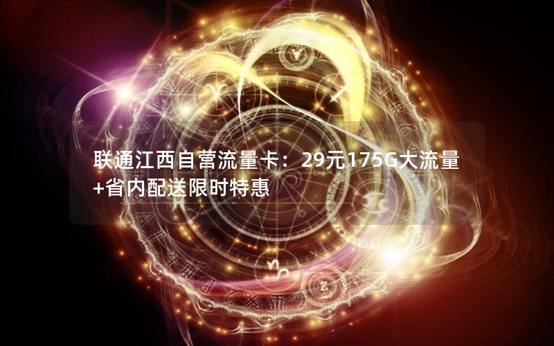 联通江西自营流量卡：29元175G大流量+省内配送限时特惠