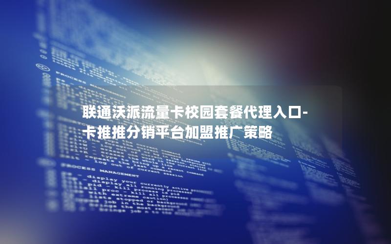 联通沃派流量卡校园套餐代理入口-卡推推分销平台加盟推广策略