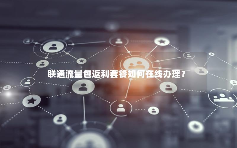 联通流量包返利套餐如何在线办理？
