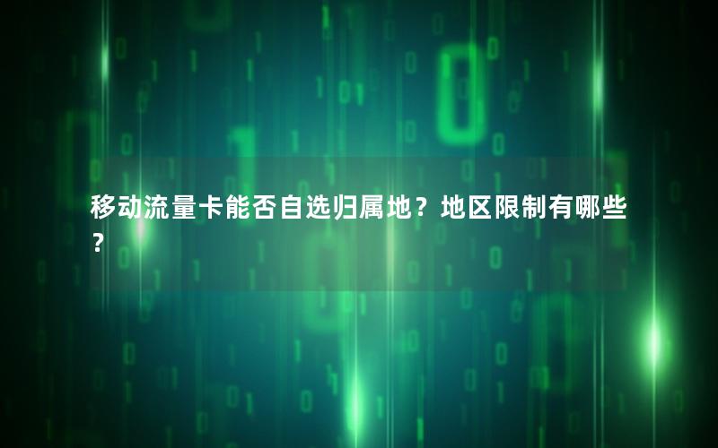 移动流量卡能否自选归属地？地区限制有哪些？