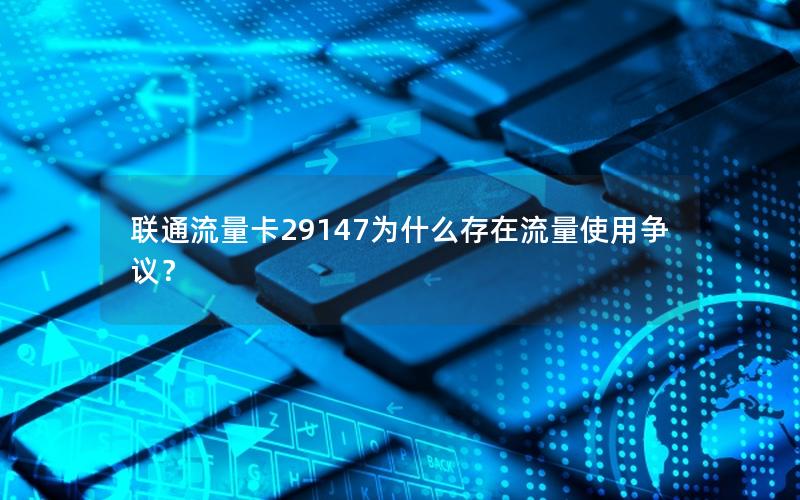 联通流量卡29147为什么存在流量使用争议？