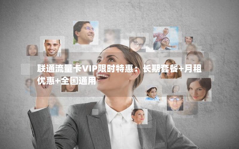 联通流量卡VIP限时特惠：长期套餐+月租优惠+全国通用