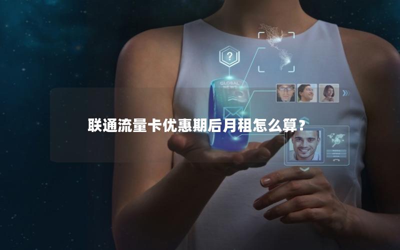 联通流量卡优惠期后月租怎么算？