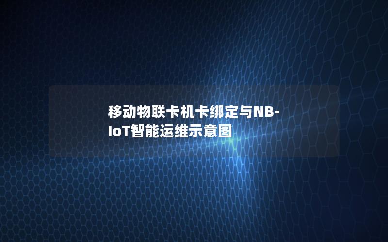 移动物联卡机卡绑定与NB-IoT智能运维示意图