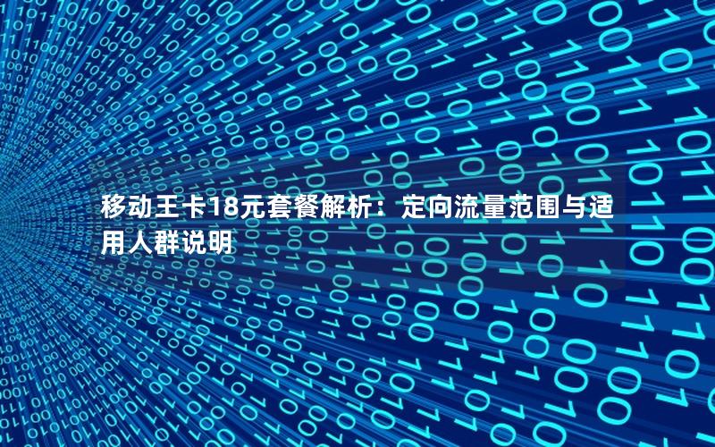 移动王卡18元套餐解析：定向流量范围与适用人群说明