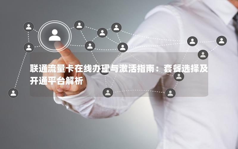 联通流量卡在线办理与激活指南：套餐选择及开通平台解析