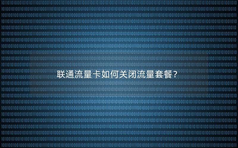 联通流量卡如何关闭流量套餐？
