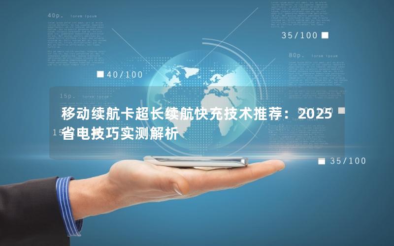 移动续航卡超长续航快充技术推荐：2025省电技巧实测解析