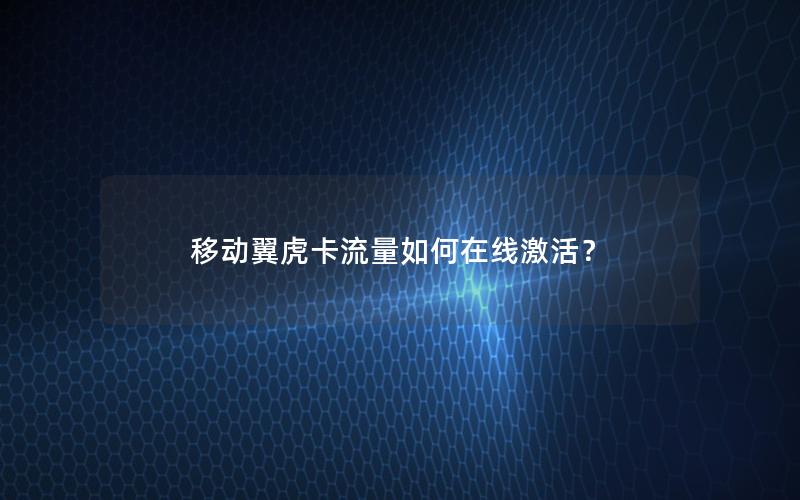 移动翼虎卡流量如何在线激活？
