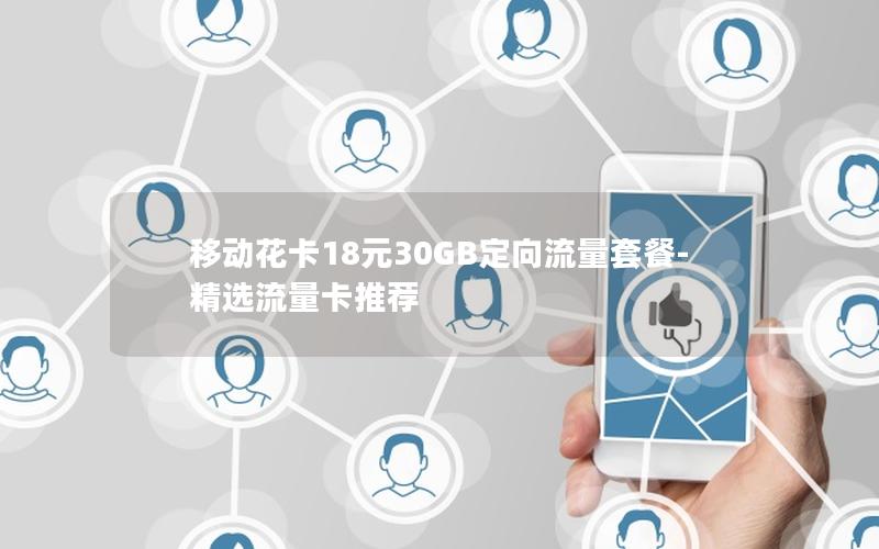 移动花卡18元30GB定向流量套餐-精选流量卡推荐