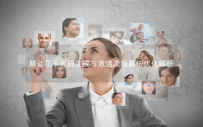 移动花卡代码生成与激活流程算法优化解析