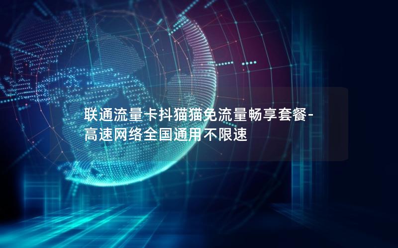 联通流量卡抖猫猫免流量畅享套餐-高速网络全国通用不限速