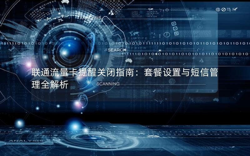 联通流量卡提醒关闭指南：套餐设置与短信管理全解析