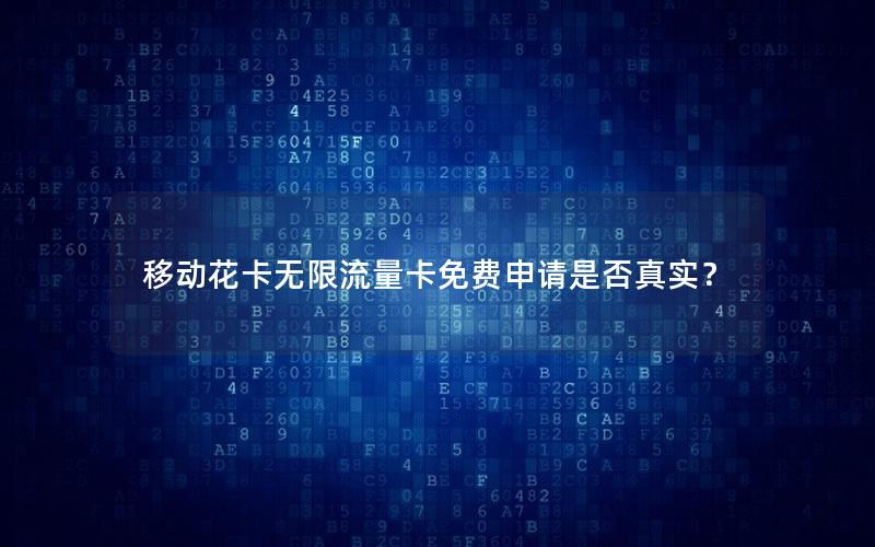 移动花卡无限流量卡免费申请是否真实？
