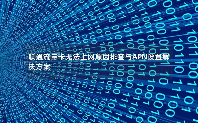 联通流量卡无法上网原因排查与APN设置解决方案