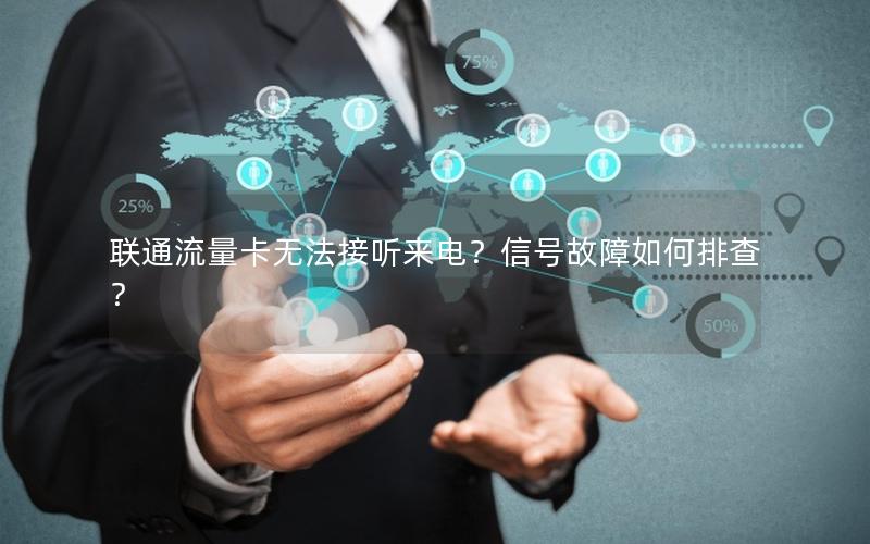 联通流量卡无法接听来电？信号故障如何排查？