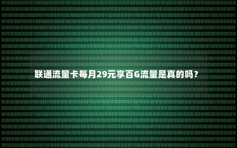 联通流量卡每月29元享百G流量是真的吗？